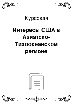 Курсовая: Интересы США в Азиатско-Тихоокеанском регионе