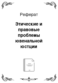 Реферат: Этические и правовые проблемы ювенальной юстции