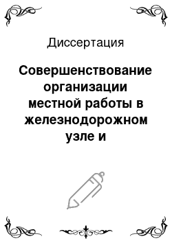 Диссертация: Совершенствование организации местной работы в железнодорожном узле и прилегающих участках