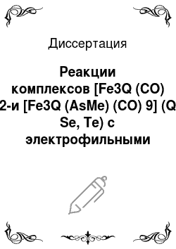 Диссертация: Реакции комплексов [Fe3Q (CO) 9]2-и [Fe3Q (AsMe) (CO) 9] (Q = Se, Te) с электрофильными производными Rh, Ir, Pt и элементов 15 группы как метод синтеза полиэлементных кластеров