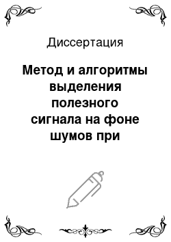 Диссертация: Метод и алгоритмы выделения полезного сигнала на фоне шумов при ограничениях на объем выборки и в условиях априорной неопределенности