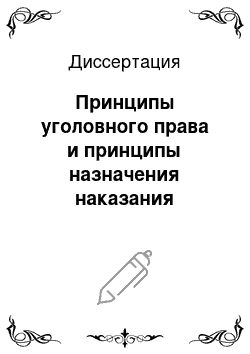 Диссертация: Принципы уголовного права и принципы назначения наказания