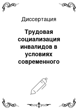 Диссертация: Трудовая социализация инвалидов в условиях современного российского общества: Социологическое исследование