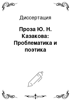 Диссертация: Проза Ю. Н. Казакова: Проблематика и поэтика