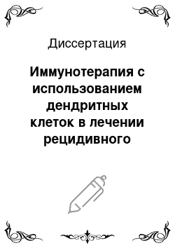 Диссертация: Иммунотерапия с использованием дендритных клеток в лечении рецидивного инвазивного переходно-клеточного рака молочного пузыря