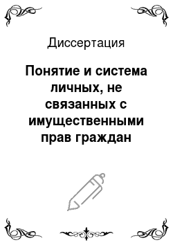 Диссертация: Понятие и система личных, не связанных с имущественными прав граждан (физических лиц) в гражданском праве Российской Федерации