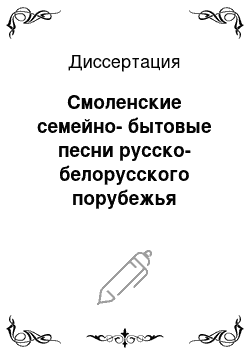 Диссертация: Смоленские семейно-бытовые песни русско-белорусского порубежья (Генезис. Вариативность. Поэтика)