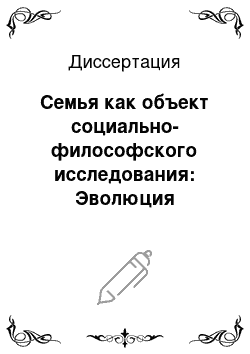 Диссертация: Семья как объект социально-философского исследования: Эволюция семейных отношений на рубеже XX-XXI столетий