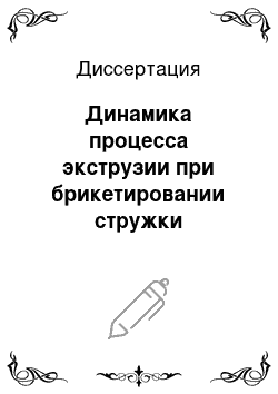 Диссертация: Динамика процесса экструзии при брикетировании стружки алюминиевых сплавов