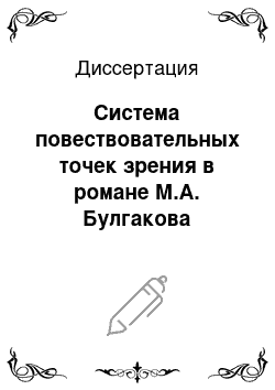 Диссертация: Система повествовательных точек зрения в романе М.А. Булгакова «Мастер и Маргарита» и языковые способы их выражения