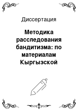 Диссертация: Методика расследования бандитизма: по материалам Кыргызской Республики и Российской Федерации