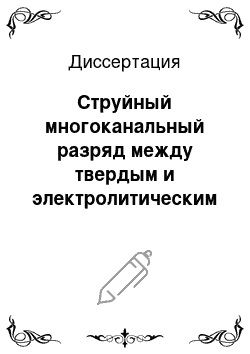 Диссертация: Струйный многоканальный разряд между твердым и электролитическим электродами в процессах модификации материалов при атмосферном давлении