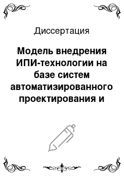 Диссертация: Модель внедрения ИПИ-технологии на базе систем автоматизированного проектирования и технологической подготовки производства предприятия