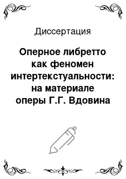 Диссертация: Оперное либретто как феномен интертекстуальности: на материале оперы Г.Г. Вдовина «Пасынок судьбы»