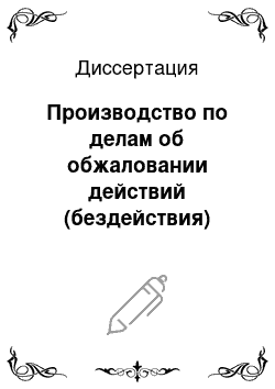 Диссертация: Производство по делам об обжаловании действий (бездействия) судебного пристава-исполнителя