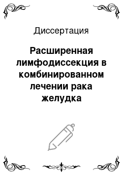 Диссертация: Расширенная лимфодиссекция в комбинированном лечении рака желудка