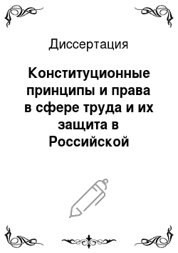 Диссертация: Конституционные принципы и права в сфере труда и их защита в Российской Федерации