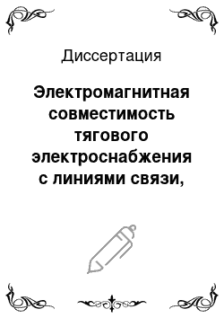 Диссертация: Электромагнитная совместимость тягового электроснабжения с линиями связи, устройствами железнодорожной автоматики и питающими электросетями