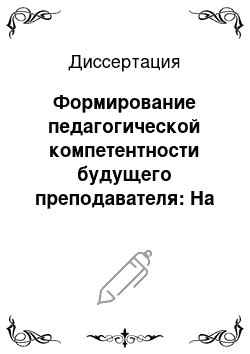 Диссертация: Формирование педагогической компетентности будущего преподавателя: На примере подготовки преподавателя педагогических дисциплин