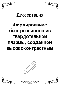 Диссертация: Формирование быстрых ионов из твердотельной плазмы, созданной высококонтрастным фемтосекундным лазерным импульсом