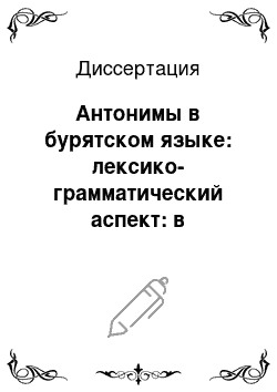 Диссертация: Антонимы в бурятском языке: лексико-грамматический аспект: в сопоставлении с антонимами русского языка