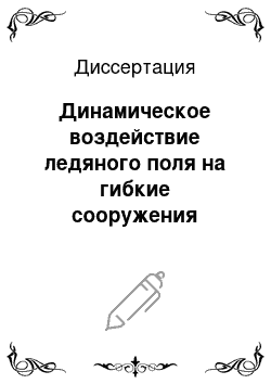 Диссертация: Динамическое воздействие ледяного поля на гибкие сооружения объектов обустройства морских нефтегазопромысловых месторождений