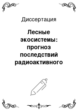 Диссертация: Лесные экосистемы: прогноз последствий радиоактивного загрязнения и обоснование защитных мероприятий