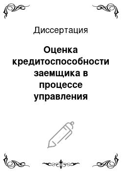 Диссертация: Оценка кредитоспособности заемщика в процессе управления кредитным риском