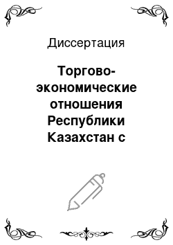 Диссертация: Торгово-экономические отношения Республики Казахстан с Российской Федерацией и Китайской Народной Республикой: состояние, проблемы и перспективы взаимного сотрудничества