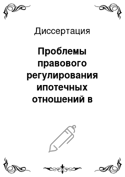 Диссертация: Проблемы правового регулирования ипотечных отношений в современных условиях