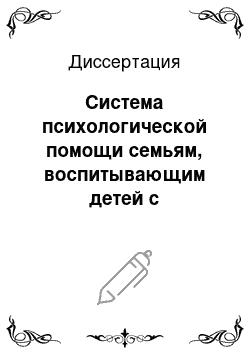 Диссертация: Система психологической помощи семьям, воспитывающим детей с отклонениями в развитии