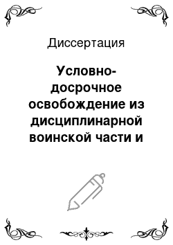 Диссертация: Условно-досрочное освобождение из дисциплинарной воинской части и его роль в предупреждении новых преступлений