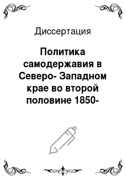 Диссертация: Политика самодержавия в Северо-Западном крае во второй половине 1850-х-1870-х годах
