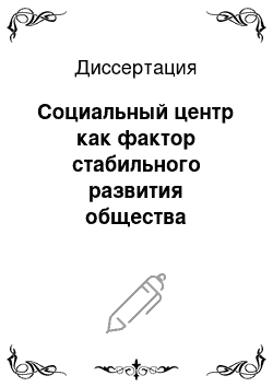 Диссертация: Социальный центр как фактор стабильного развития общества