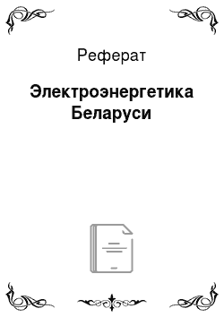 Реферат: Электроэнергетика Беларуси