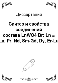 Диссертация: Синтез и свойства соединений состава LnWO4 Br: Ln = La, Pr, Nd, Sm-Gd, Dy, Er-Lu