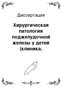 Диссертация: Хирургическая патология поджелудочной железы у детей (клиника, диагностика, лечение)