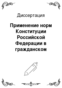 Диссертация: Применение норм Конституции Российской Федерации в гражданском судопроизводстве