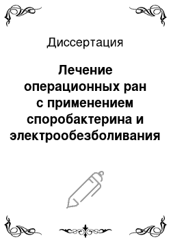 Диссертация: Лечение операционных ран с применением споробактерина и электрообезболивания