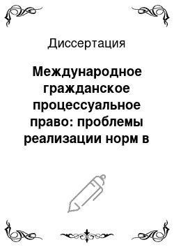 Диссертация: Международное гражданское процессуальное право: проблемы реализации норм в Российской Федерации