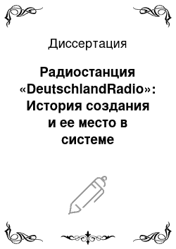 Диссертация: Радиостанция «DeutschlandRadio»: История создания и ее место в системе современных аудиовизуальных СМИ Германии