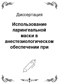 Диссертация: Использование ларингеальной маски в анестезиологическом обеспечении при офтальмохирургических операциях у детей