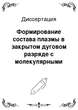 Диссертация: Формирование состава плазмы в закрытом дуговом разряде с молекулярными примесями