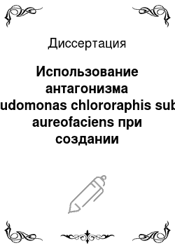 Диссертация: Использование антагонизма Pseudomonas chlororaphis subsp. aureofaciens при создании экспериментального биопрепарата и его влияние на состояние микробоценоза почвы