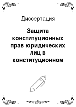 Диссертация: Защита конституционных прав юридических лиц в конституционном суде Российской Федерации