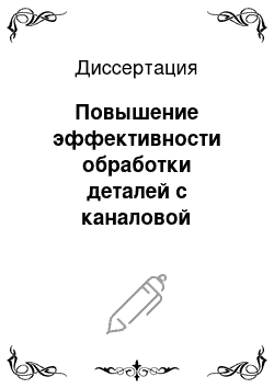 Диссертация: Повышение эффективности обработки деталей с каналовой винтовой поверхностью за счет комплексного моделирования инструмента и технологической операции