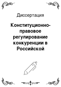 Диссертация: Конституционно-правовое регулирование конкуренции в Российской Федерации