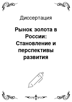 Диссертация: Рынок золота в России: Становление и перспективы развития