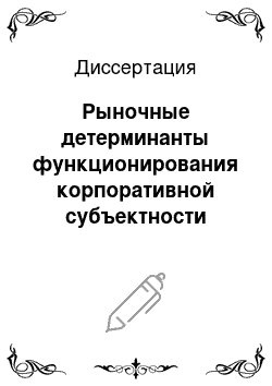 Диссертация: Рыночные детерминанты функционирования корпоративной субъектности