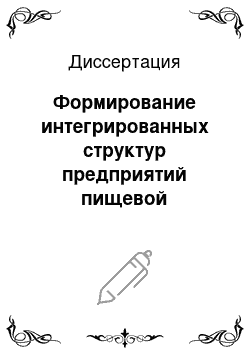 Диссертация: Формирование интегрированных структур предприятий пищевой промышленности как фактор реализации их конкурентного потенциала